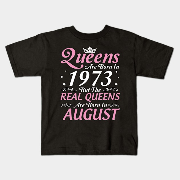 Queens Are Born In 1973 But The Real Queens Are Born In August Happy Birthday To Me Mom Aunt Sister Kids T-Shirt by DainaMotteut